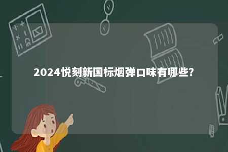 2024悦刻新国标烟弹口味有哪些？ 